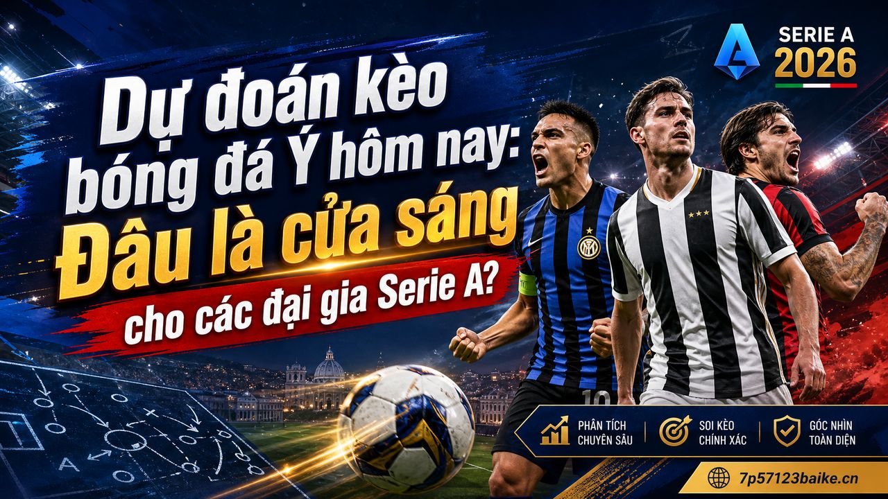 Dự đoán kèo bóng đá Ý hôm nay: Đâu là cửa sáng cho các đại gia Serie A?
